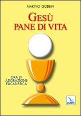 Gesù pane di vita. Ora di adorazione eucaristica di Marino Gobbin edito da Editrice Elledici