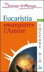 Eucaristia: «mangiare» l'amore di Daniel-Ange edito da Editrice Elledici