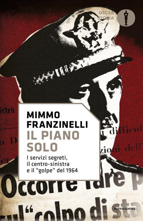 Il piano Solo. I servizi segreti, il centro-sinistra e il «golpe» del 1964 di Mimmo Franzinelli edito da Mondadori