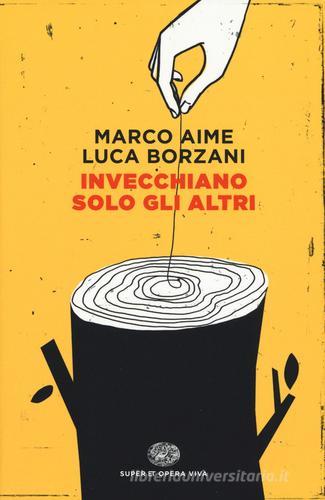 Invecchiano solo gli altri di Marco Aime, Luca Borzani edito da Einaudi