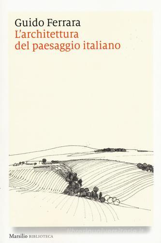 L' architettura del paesaggio italiano. Ediz. illustrata di Guido Ferrara edito da Marsilio