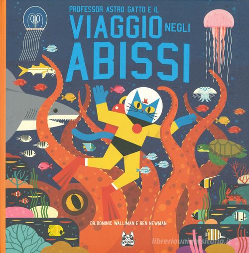 Professor Astro Gatto e il viaggio negli abissi di Dominic Walliman, Ben Newman edito da Bao Publishing