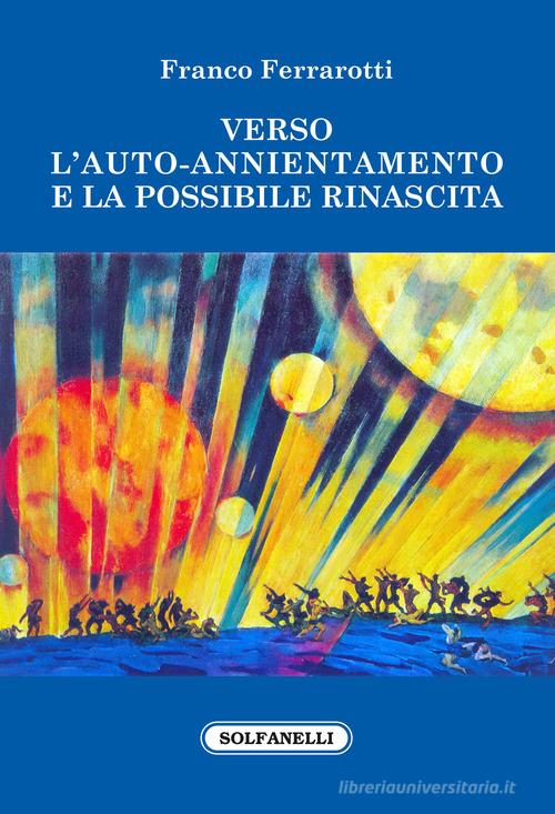 Verso l'auto-annientamento e la possibile rinascita di Franco Ferrarotti edito da Solfanelli