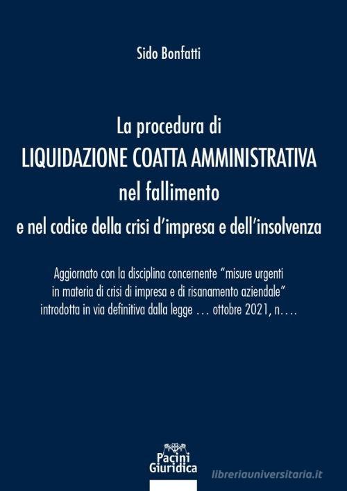 La procedura di liquidazione coatta amministrativa nel fallimento e nel Codice della Crisi d'Impresa e dell'Insolvenza. Aggiornato con la disciplina concernente «misure di Sido Bonfatti edito da Pacini Giuridica