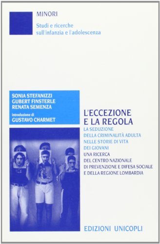 L' eccezione e la regola. La seduzione della criminalità adulta nelle storie di vita dei giovani di Sonia Stefanizzi, Gubert Finsterle, Renata Semenza edito da Unicopli