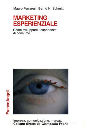 Marketing esperienziale. Come sviluppare l'esperienza di consumo di Mauro Ferraresi, Bernd H. Schmitt edito da Franco Angeli