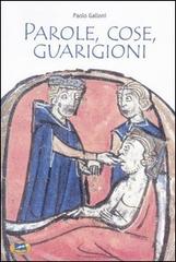 Parole, cose, guarigioni. Cura del corpo e dell'anima tra mitologia ed esperienza nel Medioevo (e oltre) di Paolo Galloni edito da Lampi di Stampa