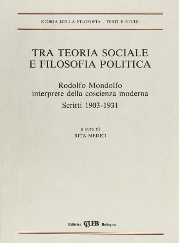 Tra teoria sociale e filosofia politica. Rodolfo Mondolfo, interprete della coscienza moderna. Scritti (1903-1931) edito da CLUEB