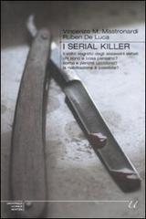 I serial killer. Il volto segreto degli assassini seriali: chi sono e cosa pensano? Come e perché uccidono? La riabilitazione è possibile? di Vincenzo M. Mastronardi, Ruben De Luca edito da Newton Compton