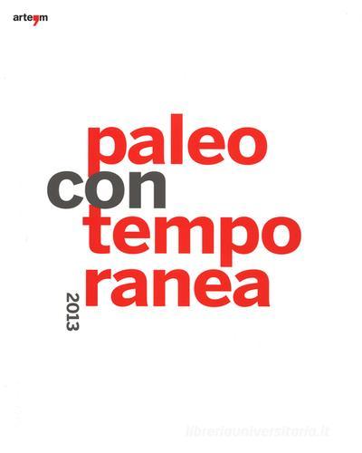 Paleocontemporanea 2013. Catalogo della mostra (Napoli, 19 settembre 2013-6 gennaio 2014) edito da Arte'm