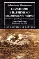 Classicismo e illuminismo nell'Ottocento italiano. Testo critico di Sebastiano Timpanaro edito da Le Lettere