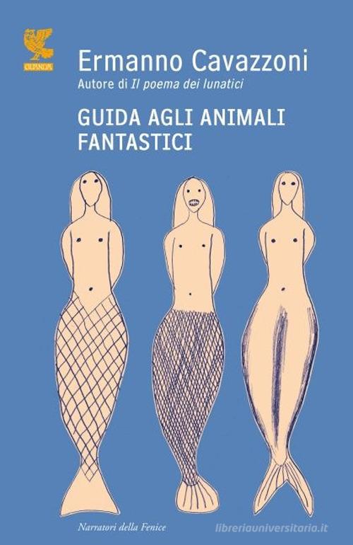 Guida agli animali fantastici di Ermanno Cavazzoni edito da Guanda