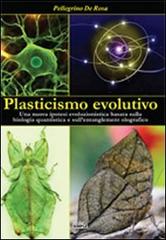 Plasticismo evolutivo. Una nuova ipotesi evoluzionistica basata sulla biologia quantistica e sull'entanglement olografico di Pellegrino De Rosa edito da Simple