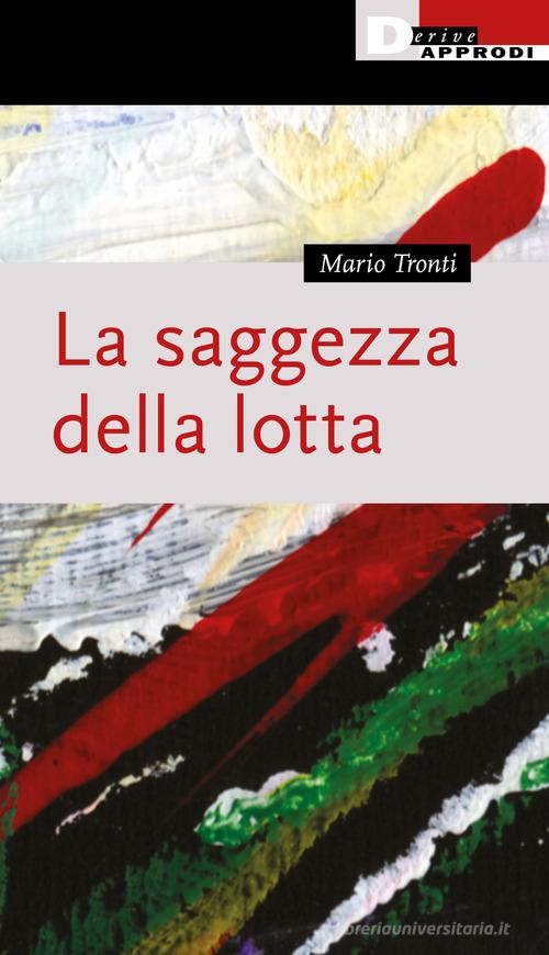 La saggezza della lotta di Mario Tronti edito da DeriveApprodi
