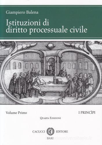 Istituzioni di diritto processuale civile vol.1 di Giampiero Balena edito da Cacucci