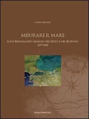 Misurare il mare. Luigi Ferdinando Marsili nell'Egeo e nel Bosforo 1679-1680 di Nadia Pinardi edito da Bononia University Press