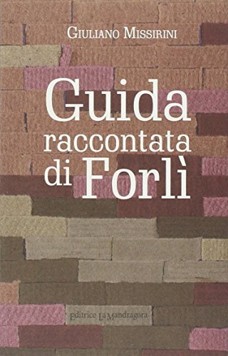 Guida raccontata di Forlì di Giuliano Missirini edito da La Mandragora Editrice