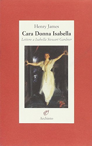 Libro Cara donna Isabella. Lettere a Isabella Stewart Gardner di Henry James Lettere di Archinto