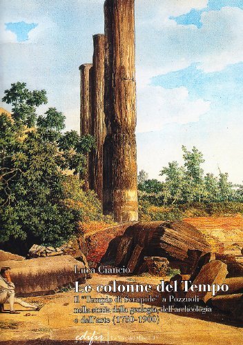 Le colonne del tempo. Il tempio di Serapide a Pozzuoli nella storia della geologia, dell'archeologia e dell'arte (1750-1900) di Luca Ciancio edito da EDIFIR