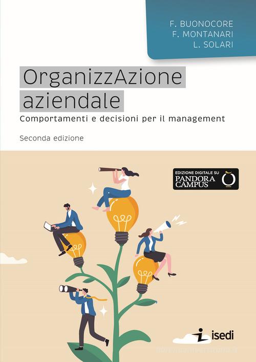Organizzazione aziendale. Comportamenti e decisioni per il management di Filomena Buonocore, Fabrizio Montanari, Luca Solari edito da ISEDI