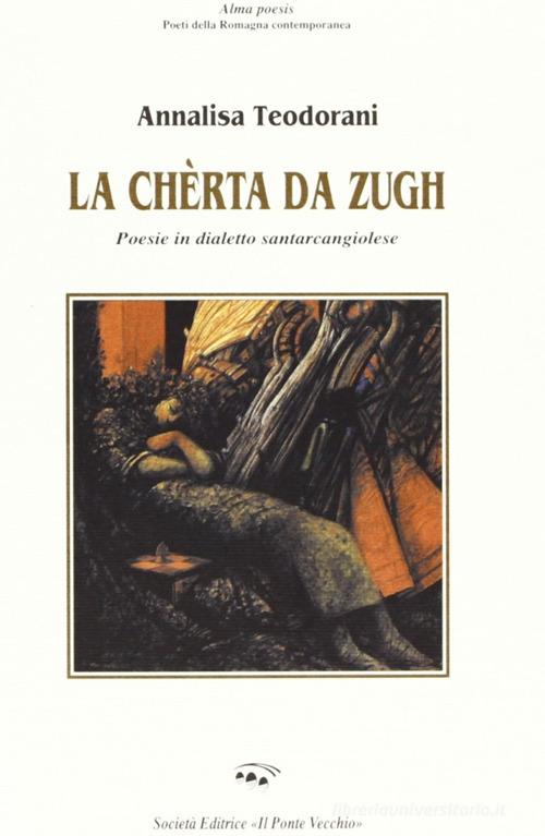 La chèrta da zugh. Poesie in dialetto santarcangiolese di Annalisa Teodorani edito da Il Ponte Vecchio