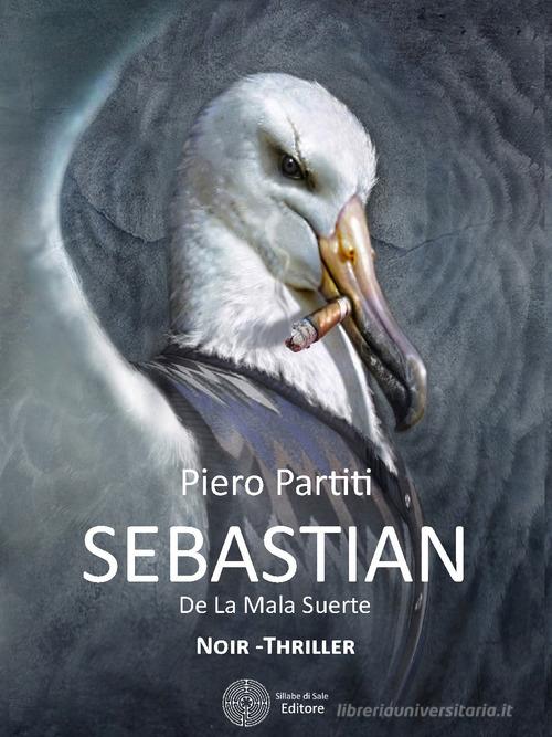 Sebastian de la mala suerte di Piero Partiti edito da Sillabe di Sale Editore