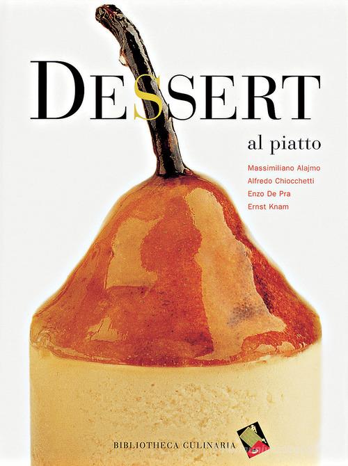 Dessert al piatto. Ediz. a colori di Massimiliano Alajmo, Alfredo Chiocchetti, Enzo De Pra edito da Bibliotheca Culinaria