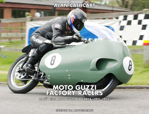 Moto Guzzi Factory Racers. Ediz. italiana e inglese di Alan Cathcart edito da FBA