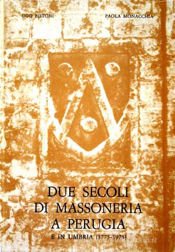Due secoli di massoneria a Perugia e in Umbria (1775-1975) di Ugo Bistoni, Paola Monacchia edito da Volumnia Editrice