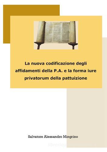 La nuova codificazione degli affidamenti della P.A. e la forma iure privatorum della pattuizione di Salvatore Alessandro Mingrino edito da Youcanprint