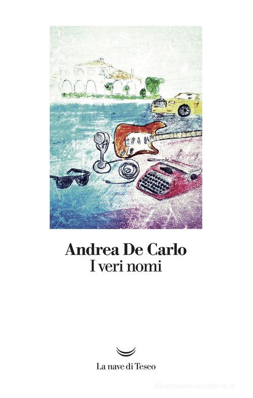 I veri nomi di Andrea De Carlo edito da La nave di Teseo