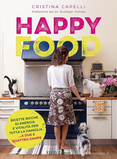 Happyfood. Ricette ricche di energia e vitalità per tutta la famiglia... a due e quattro zampe di Cristina Capelli edito da EIFIS Editore