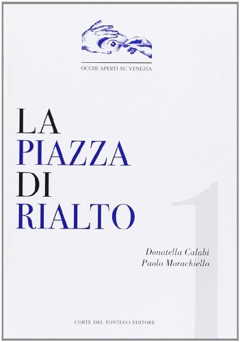 La piazza di Rialto. Di tutto il mondo la più ricchissima parte di Donatella Calabi, Paolo Morachiello edito da Corte del Fontego