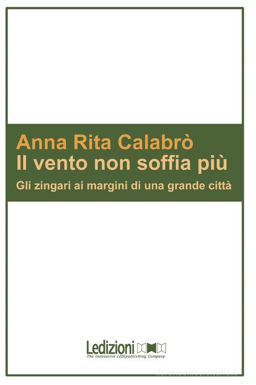 Il vento non soffia più. Gli zingari ai margini di una grande città di A. Rita Calabrò edito da Ledizioni