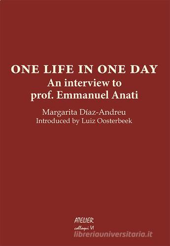 One life in one day. An interview to prof. Emmanuel Anati di Margarita Díaz-Andreu edito da Atelier