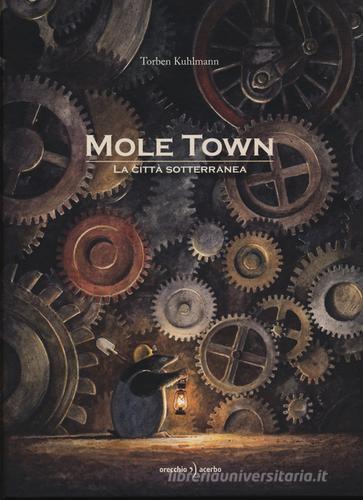 Mole Town. La città sotterranea. Ediz. illustrata di Torben Kuhlmann edito da Orecchio Acerbo