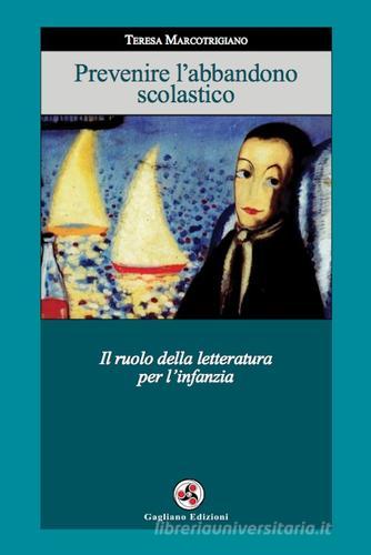 Prevenire l'abbandono scolastico. Il ruolo della letteratura per l'infanzia di Teresa Marcotrigiano edito da Gagliano Edizioni