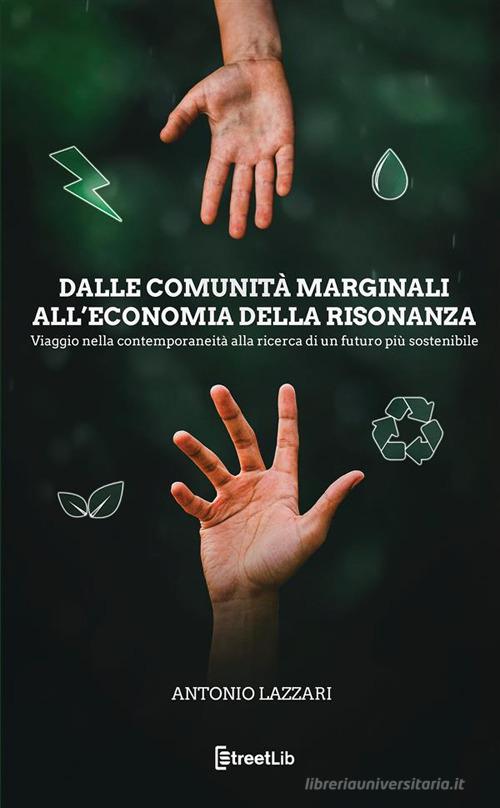 Dalle comunità marginali all'economia della risonanza di Antonio Lazzari edito da StreetLib
