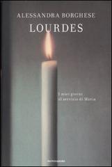 Lourdes. I miei giorni al servizio di Maria di Alessandra Borghese edito da Mondadori