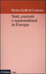 Stati, nazioni e nazionalismi in Europa di Pietro Grilli di Cortona edito da Il Mulino