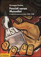 Fascisti senza Mussolini. Le origini del neofascismo in Italia, 1943-1948 di Giuseppe Parlato edito da Il Mulino