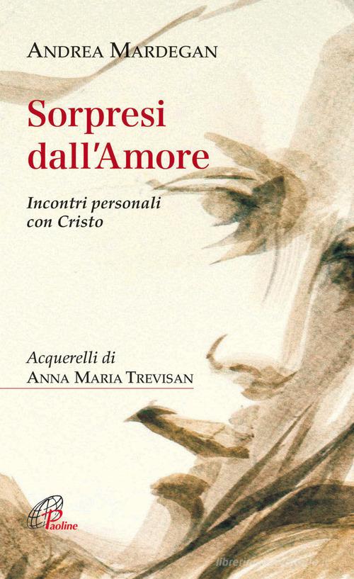 Sorpresi dall'amore. Incontri personali con Cristo di Andrea Mardegan edito da Paoline Editoriale Libri