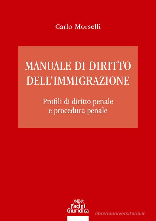 Manuale di diritto dell'immigrazione. Profili di diritto penale e procedura penale di Carlo Morselli edito da Pacini Giuridica