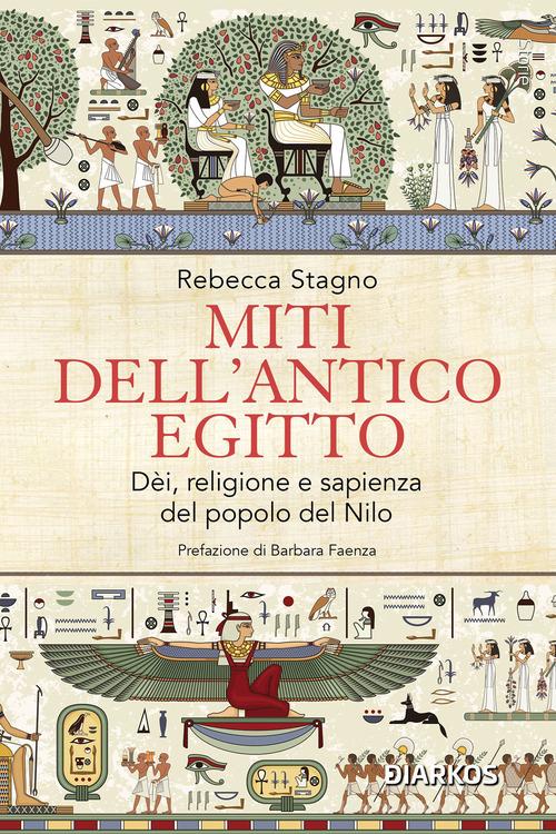 Miti dell'antico Egitto. Dèi, religione e sapienza del popolo del Nilo di Rebecca Stagno edito da DIARKOS