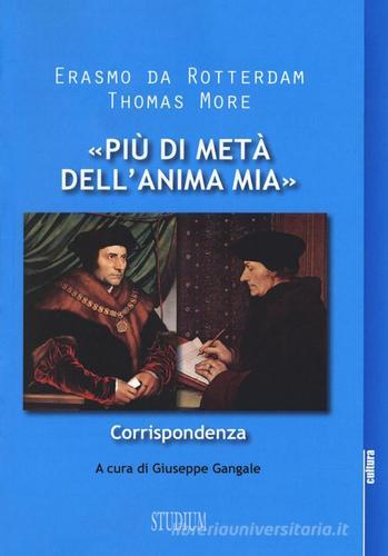 «Più di metà dell'anima mia». Corrispondenza di Erasmo da Rotterdam, Tommaso Moro edito da Studium