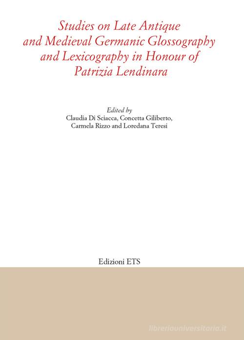 Studies on late antique and medieval Germanic glossography and lexicography in honour of Patrizia Lendinara edito da Edizioni ETS