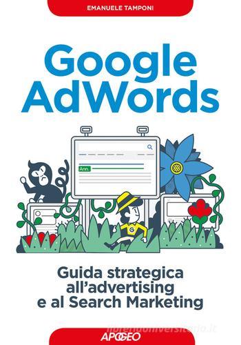 Google AdWords. Guida strategica all'advertising e al search marketing di Emanuele Tamponi edito da Apogeo