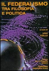 Il federalismo tra filosofia e politica. Atti del Convegno del Centro per la filosofia italiana (Budoni, 27-29 ottobre 1997) di Ugo Collu edito da Aracne