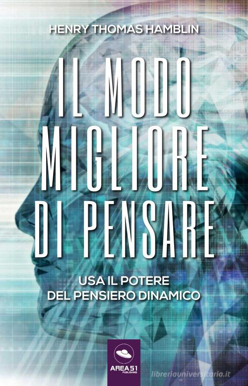Il modo migliore di pensare. Usa il potere del pensiero dinamico di Henry Thomas Hamblin edito da Ledizioni