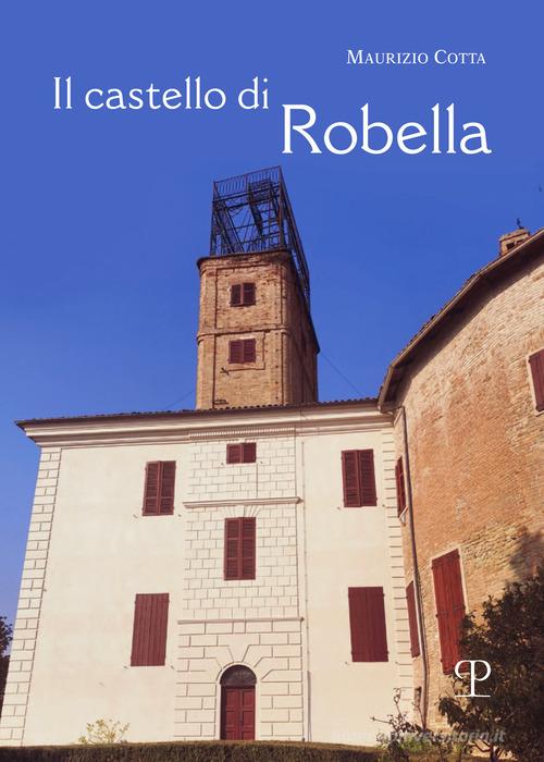 Il castello di Robella. Storia e immagini di Maurizio Cotta edito da Polistampa